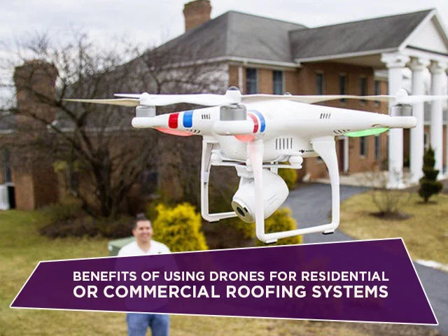 Benefits of Using Drones For Residential Or Commercial Roofing Systems