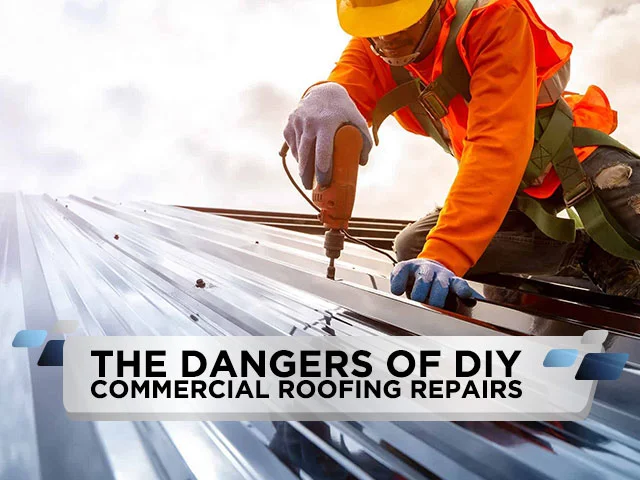 The Dangers Of DIY Commercial Roofing Repairs